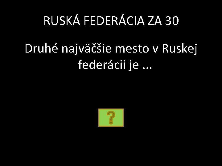 RUSKÁ FEDERÁCIA ZA 30 Druhé najväčšie mesto v Ruskej federácii je. . . 