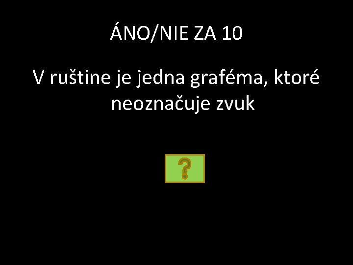 ÁNO/NIE ZA 10 V ruštine je jedna graféma, ktoré neoznačuje zvuk 