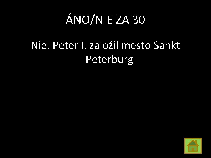 ÁNO/NIE ZA 30 Nie. Peter I. založil mesto Sankt Peterburg 