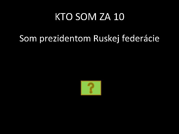 KTO SOM ZA 10 Som prezidentom Ruskej federácie 