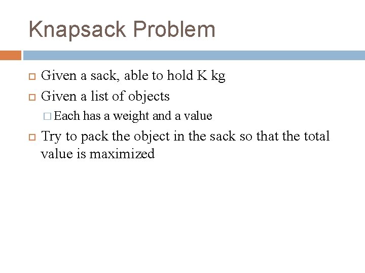 Knapsack Problem Given a sack, able to hold K kg Given a list of