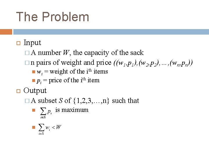 The Problem Input �A number W, the capacity of the sack � n pairs