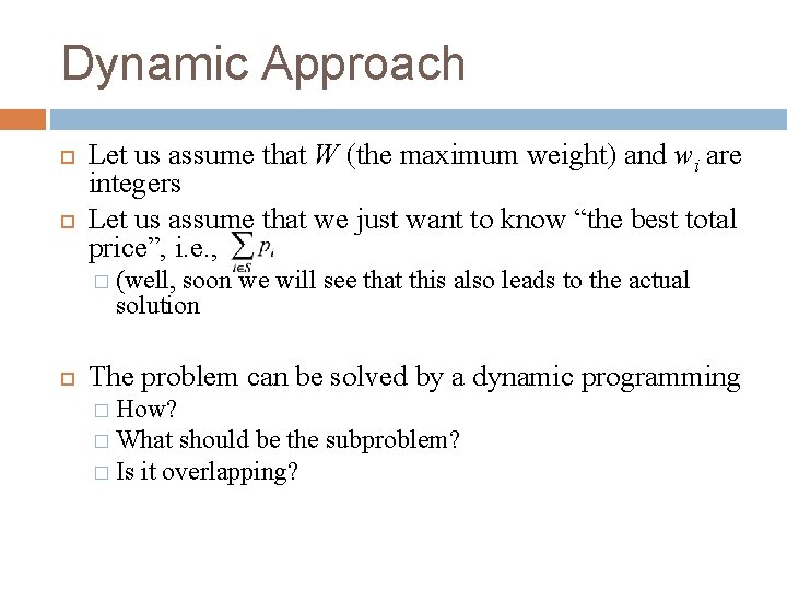 Dynamic Approach Let us assume that W (the maximum weight) and wi are integers