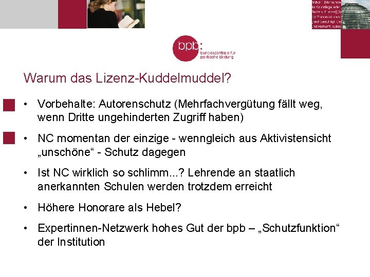 Warum das Lizenz-Kuddelmuddel? • Vorbehalte: Autorenschutz (Mehrfachvergütung fällt weg, wenn Dritte ungehinderten Zugriff haben)