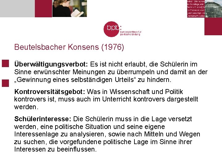 Beutelsbacher Konsens (1976) Überwältigungsverbot: Es ist nicht erlaubt, die Schülerin im Sinne erwünschter Meinungen