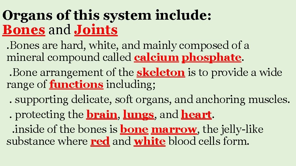 Organs of this system include: Bones and Joints. Bones are hard, white, and mainly
