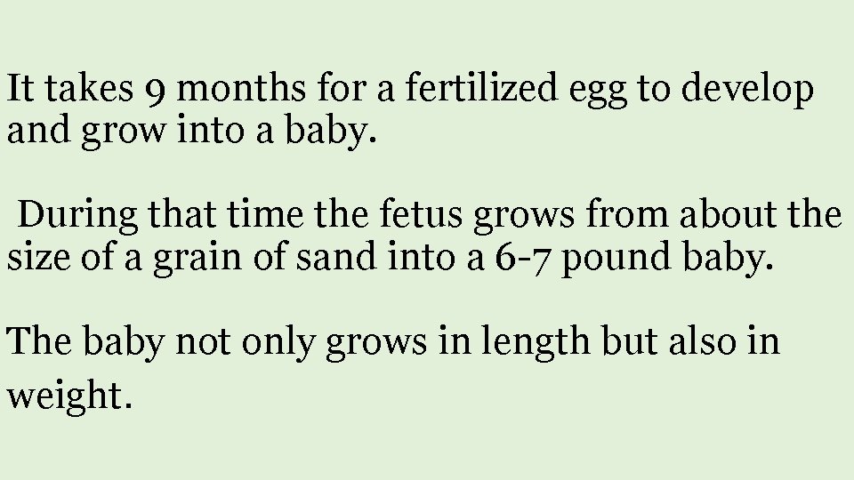 It takes 9 months for a fertilized egg to develop and grow into a