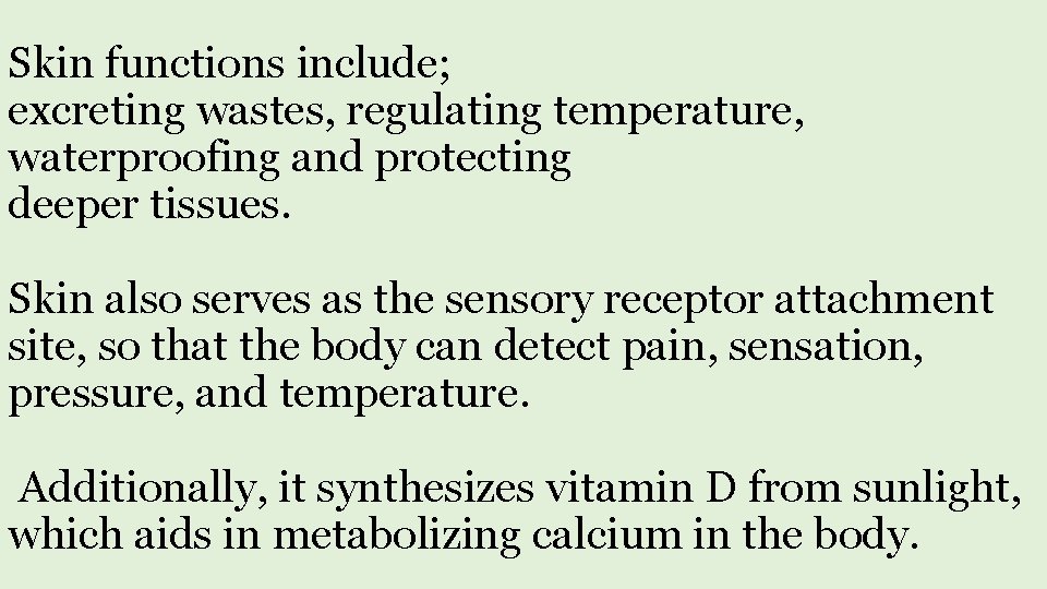 Skin functions include; excreting wastes, regulating temperature, waterproofing and protecting deeper tissues. Skin also