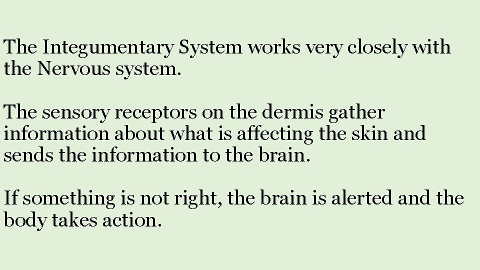 The Integumentary System works very closely with the Nervous system. The sensory receptors on