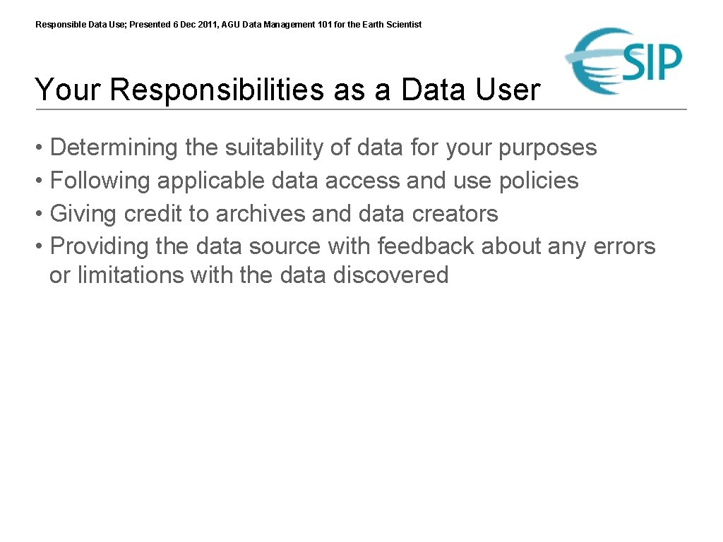 Responsible Data Use; Presented 6 Dec 2011, AGU Data Management 101 for the Earth