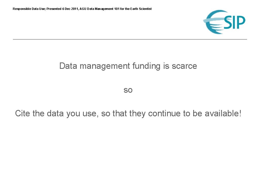 Responsible Data Use; Presented 6 Dec 2011, AGU Data Management 101 for the Earth