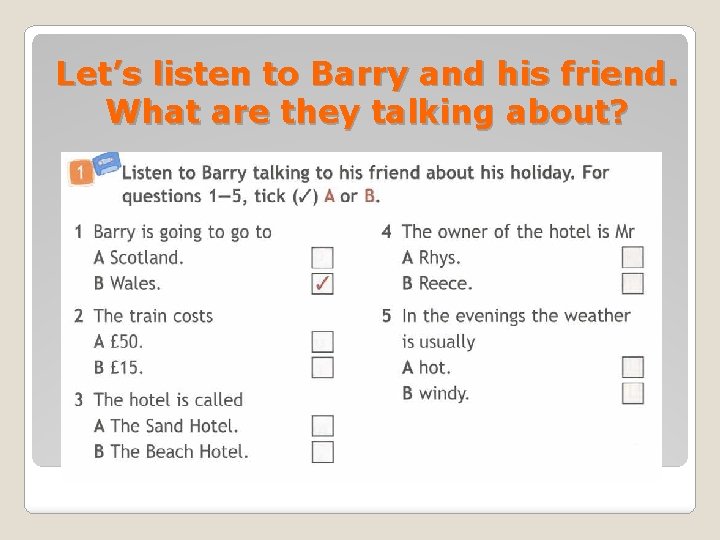 Let’s listen to Barry and his friend. What are they talking about? 