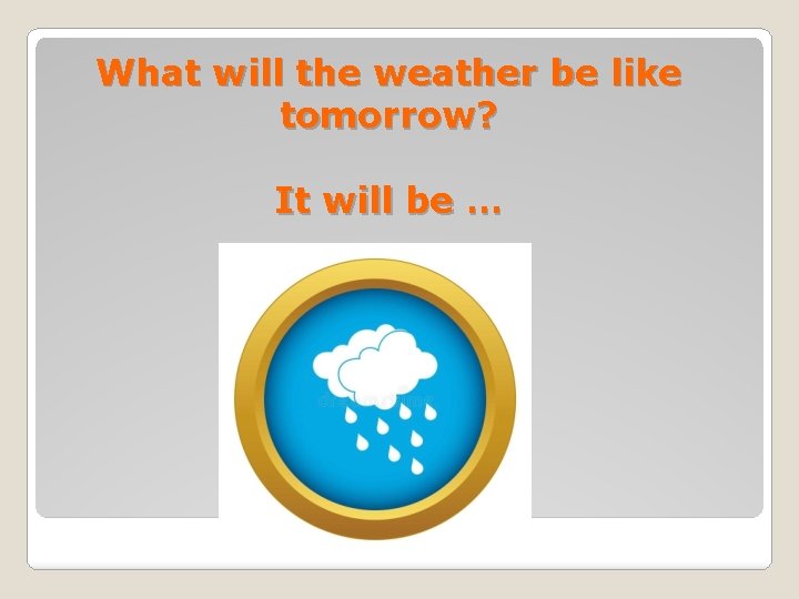 What will the weather be like tomorrow? It will be … 