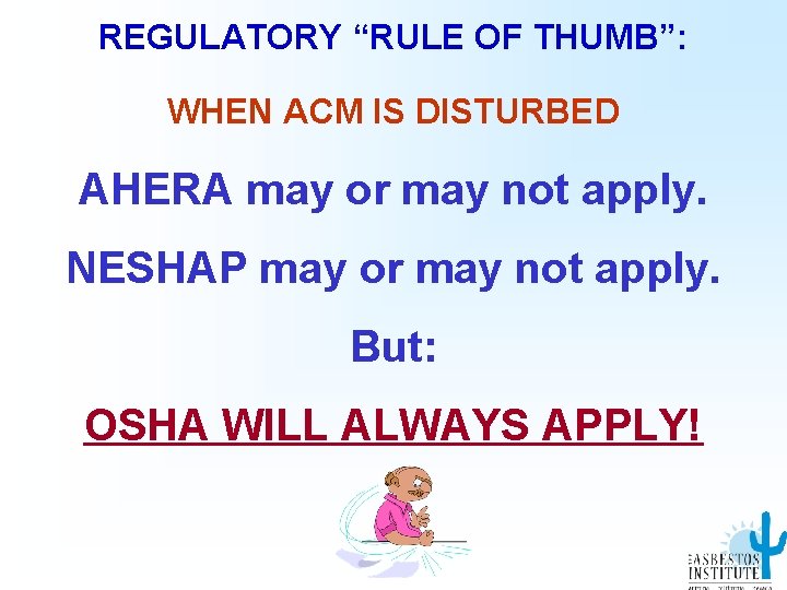 REGULATORY “RULE OF THUMB”: WHEN ACM IS DISTURBED AHERA may or may not apply.
