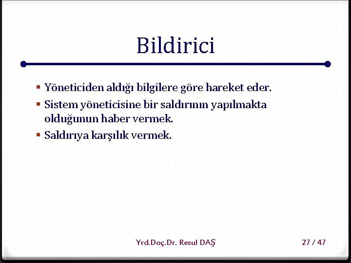 Bildirici § Yöneticiden aldığı bilgilere göre hareket eder. § Sistem yöneticisine bir saldırının yapılmakta