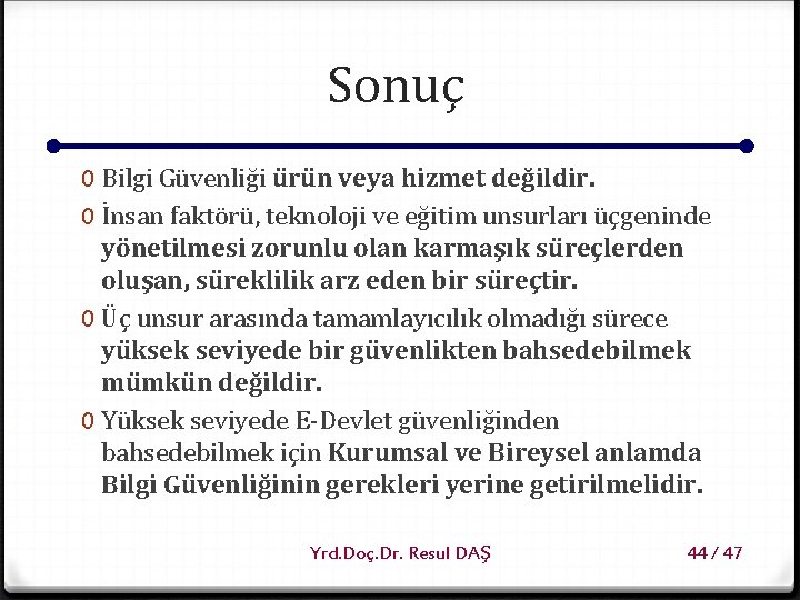 Sonuç 0 Bilgi Güvenliği ürün veya hizmet değildir. 0 İnsan faktörü, teknoloji ve eğitim