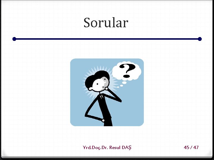 Sorular Yrd. Doç. Dr. Resul DAŞ 45 / 47 