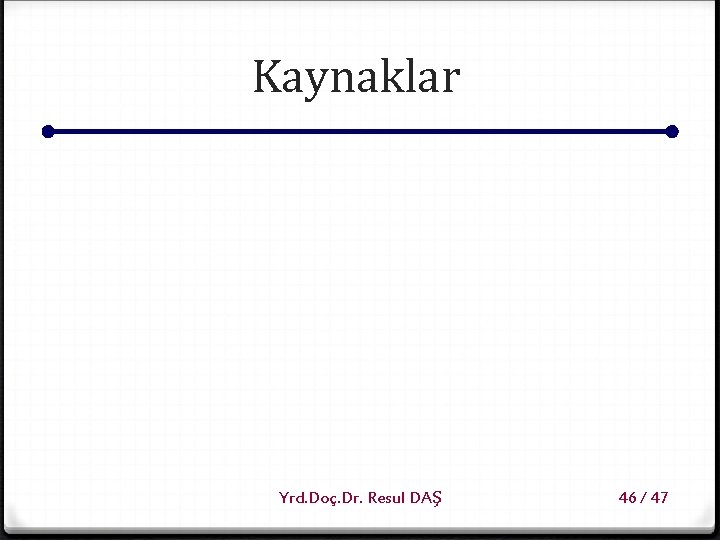 Kaynaklar Yrd. Doç. Dr. Resul DAŞ 46 / 47 