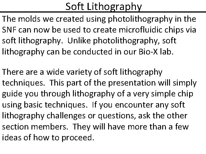 Soft Lithography The molds we created using photolithography in the SNF can now be