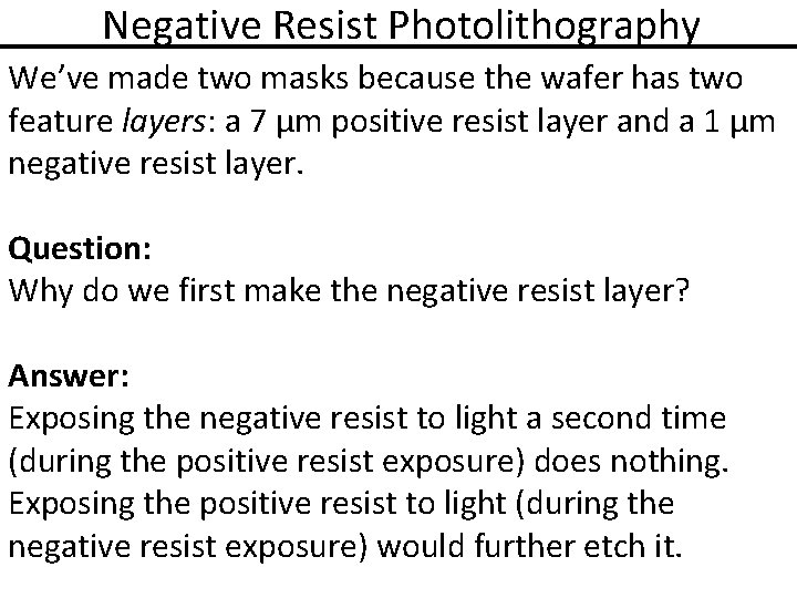 Negative Resist Photolithography We’ve made two masks because the wafer has two feature layers: