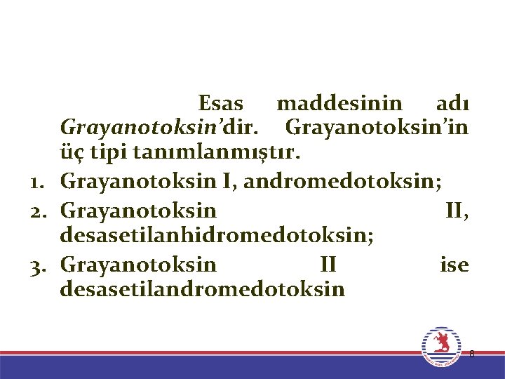 Esas maddesinin adı Grayanotoksin’dir. Grayanotoksin’in üç tipi tanımlanmıştır. 1. Grayanotoksin I, andromedotoksin; 2. Grayanotoksin