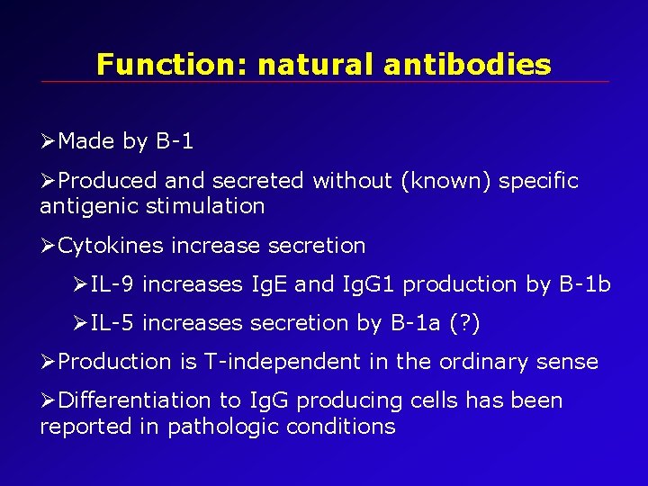 Function: natural antibodies ØMade by B-1 ØProduced and secreted without (known) specific antigenic stimulation