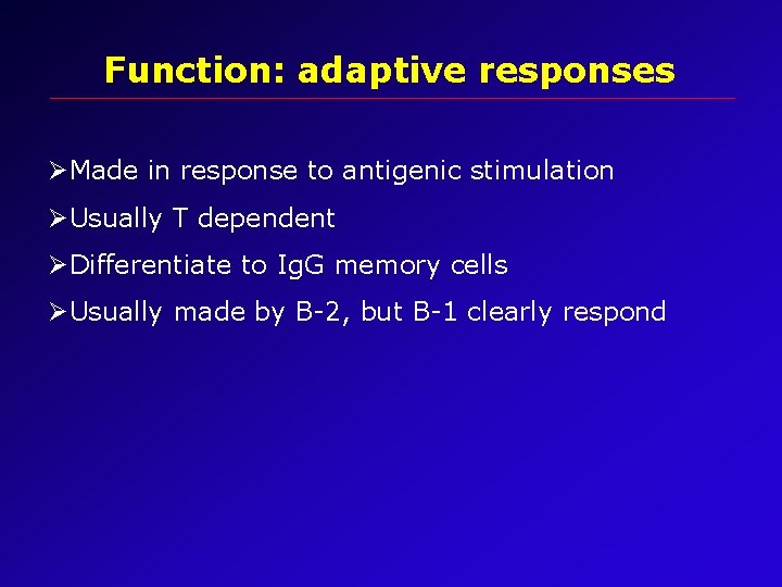 Function: adaptive responses ØMade in response to antigenic stimulation ØUsually T dependent ØDifferentiate to
