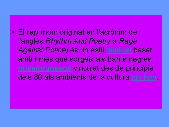  • El rap (nom originat en l'acrònim de l'anglès Rhythm And Poetry o