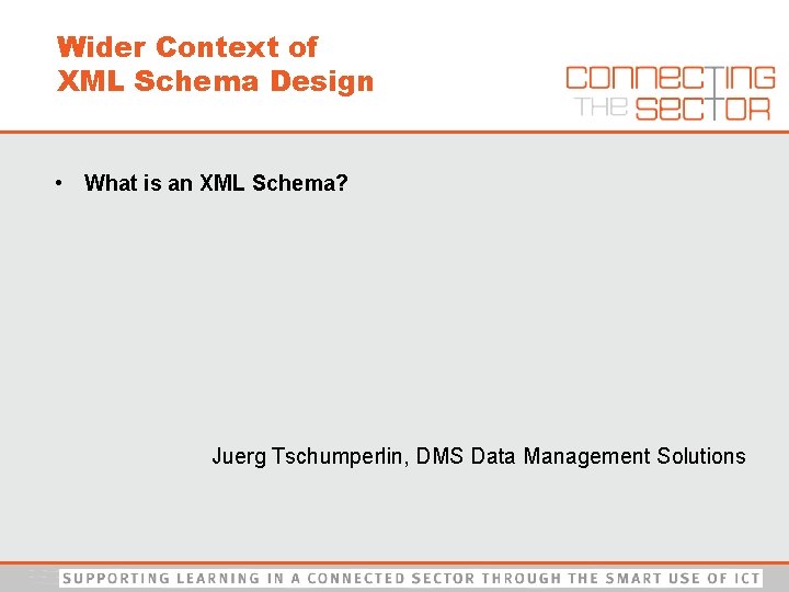 Wider Context of XML Schema Design • What is an XML Schema? Juerg Tschumperlin,