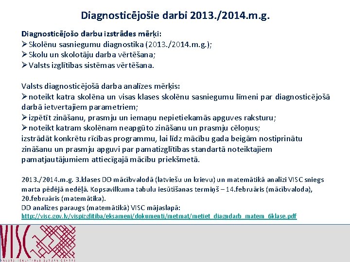 Diagnosticējošie darbi 2013. /2014. m. g. Diagnosticējošo darbu izstrādes mērķi: ØSkolēnu sasniegumu diagnostika (2013.