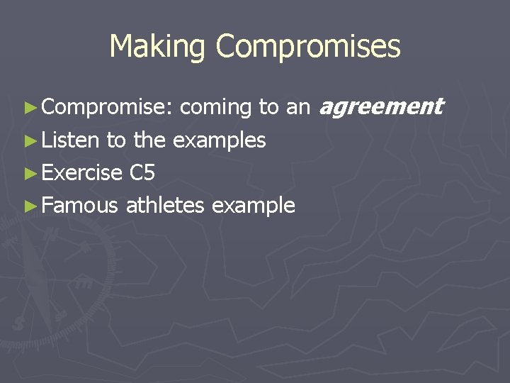 Making Compromises coming to an agreement ► Listen to the examples ► Exercise C