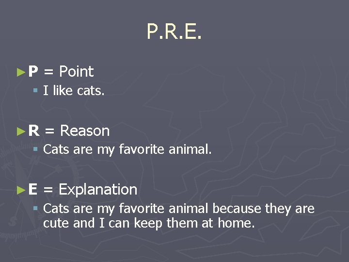 P. R. E. ►P = Point § I like cats. ►R = Reason §
