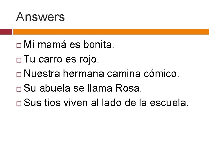 Answers Mi mamá es bonita. Tu carro es rojo. Nuestra hermana camina cómico. Su