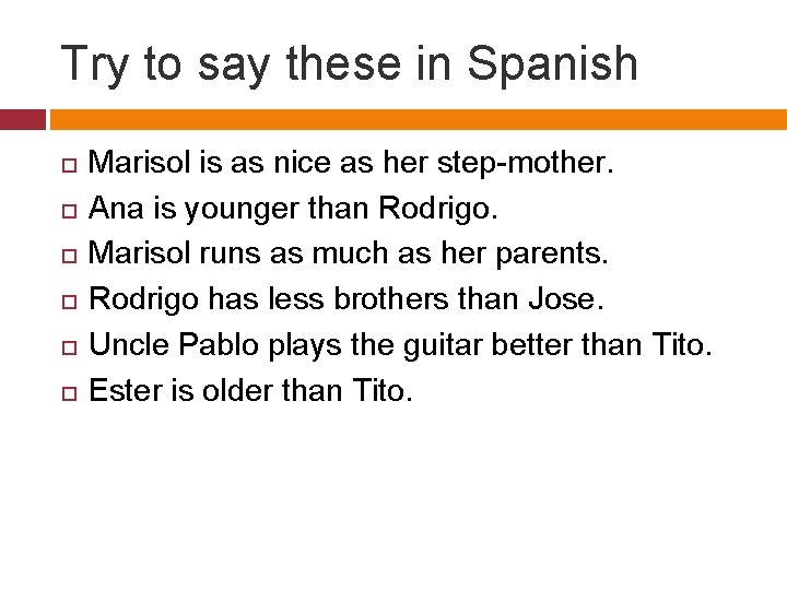 Try to say these in Spanish Marisol is as nice as her step-mother. Ana