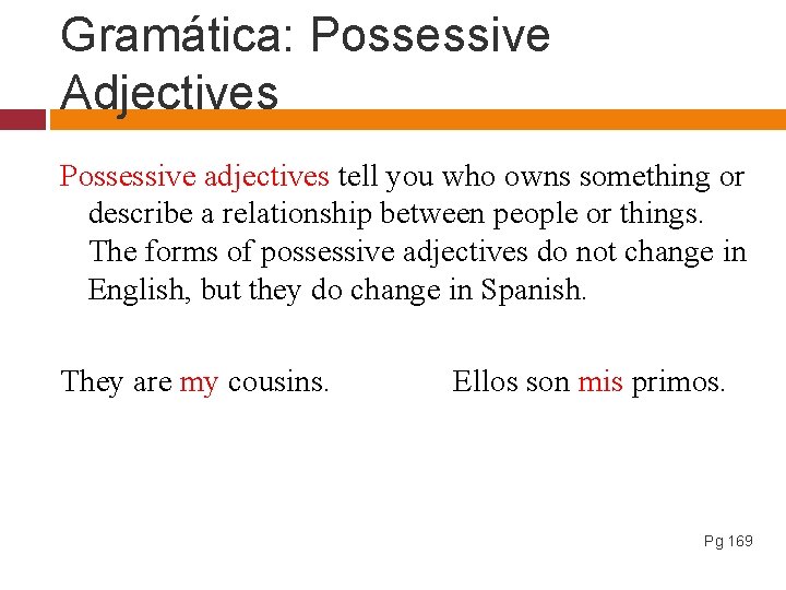 Gramática: Possessive Adjectives Possessive adjectives tell you who owns something or describe a relationship