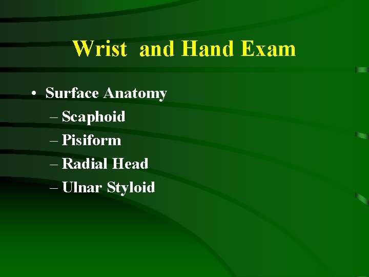 Wrist and Hand Exam • Surface Anatomy – Scaphoid – Pisiform – Radial Head