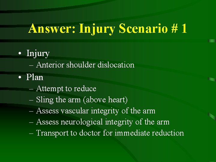 Answer: Injury Scenario # 1 • Injury – Anterior shoulder dislocation • Plan –