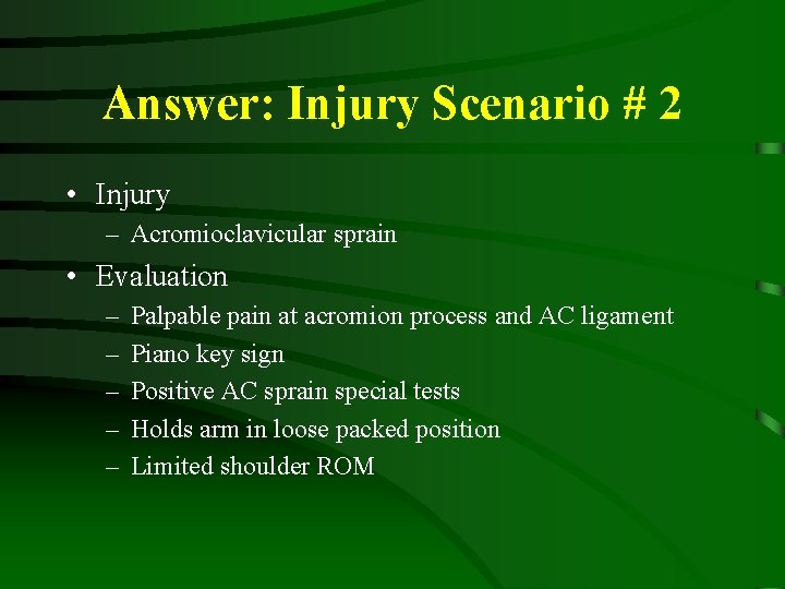 Answer: Injury Scenario # 2 • Injury – Acromioclavicular sprain • Evaluation – –