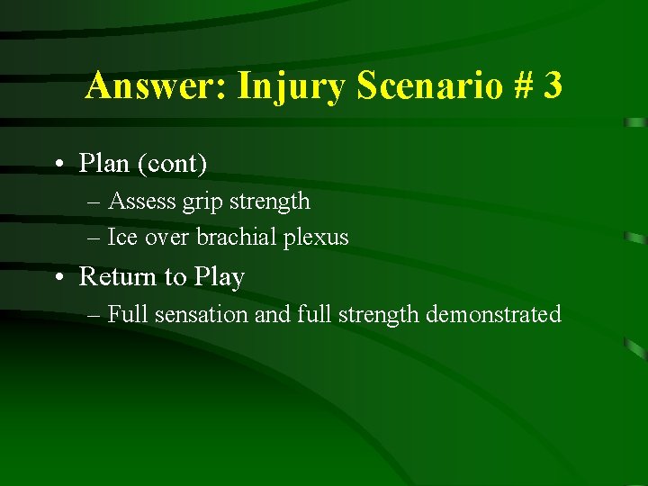 Answer: Injury Scenario # 3 • Plan (cont) – Assess grip strength – Ice