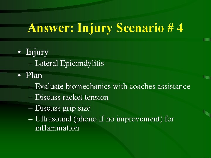 Answer: Injury Scenario # 4 • Injury – Lateral Epicondylitis • Plan – Evaluate