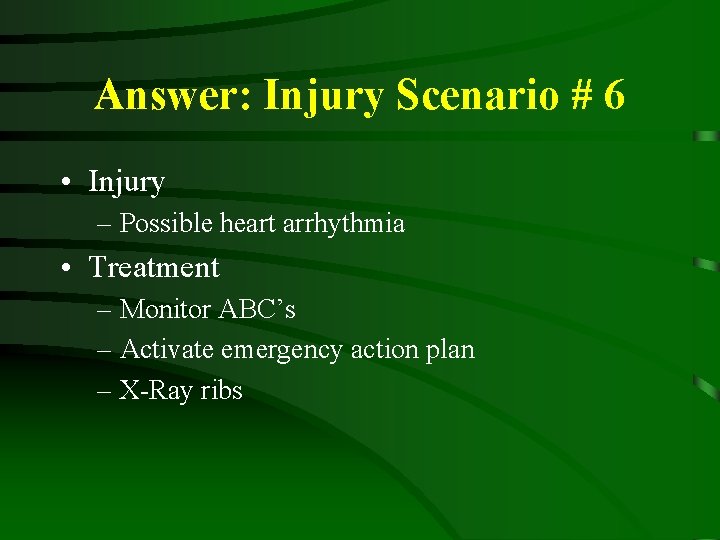 Answer: Injury Scenario # 6 • Injury – Possible heart arrhythmia • Treatment –