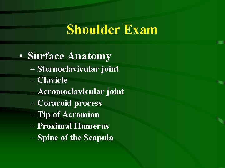 Shoulder Exam • Surface Anatomy – Sternoclavicular joint – Clavicle – Acromoclavicular joint –