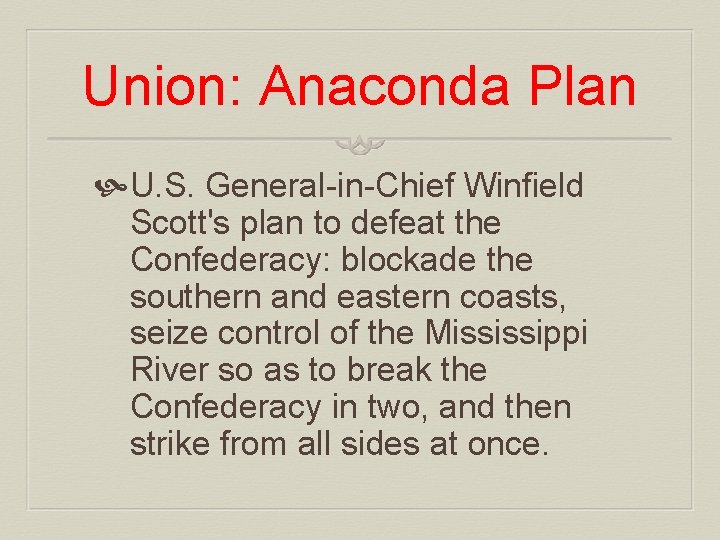 Union: Anaconda Plan U. S. General-in-Chief Winfield Scott's plan to defeat the Confederacy: blockade