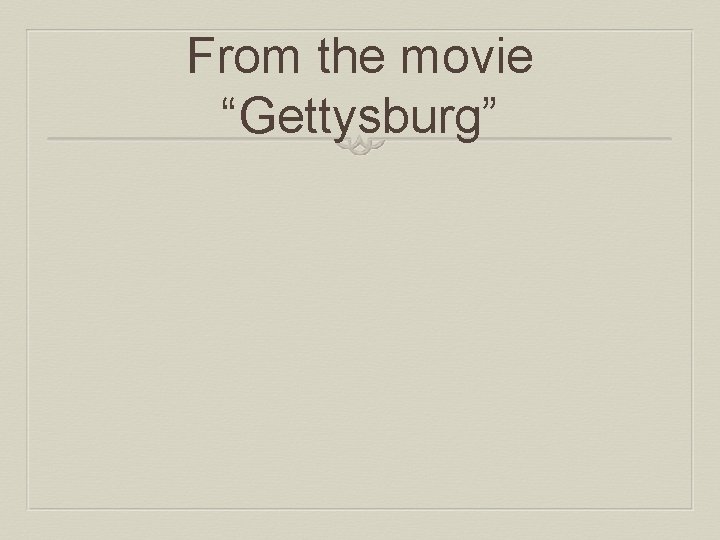 From the movie “Gettysburg” 