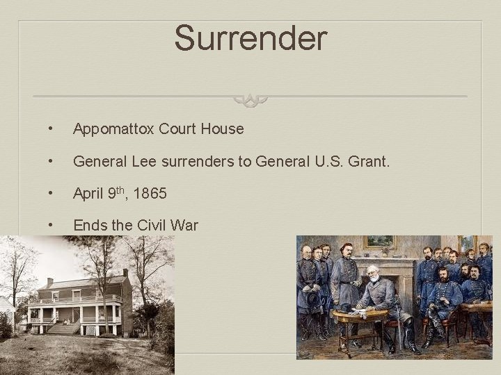 Surrender • Appomattox Court House • General Lee surrenders to General U. S. Grant.