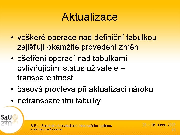 Aktualizace • veškeré operace nad definiční tabulkou zajišťují okamžité provedení změn • ošetření operací