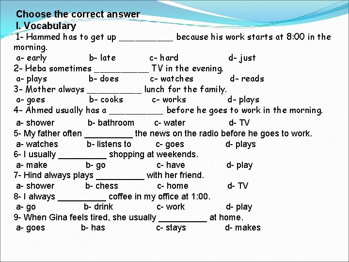 Choose the correct answer I. Vocabulary 1 - Hammed has to get up _____