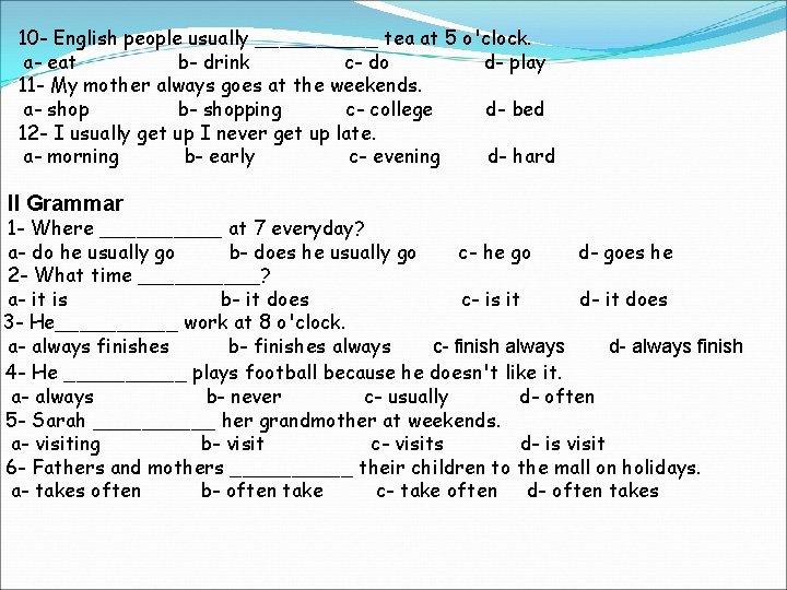 10 - English people usually _____ tea at 5 o'clock. a- eat b- drink