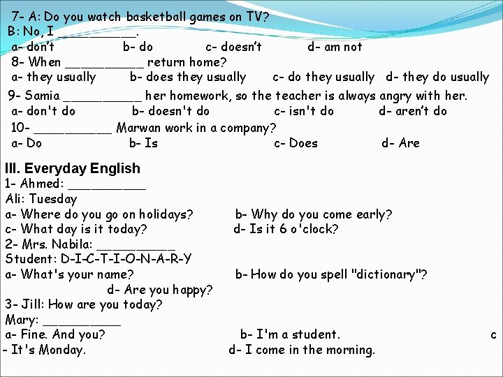 7 - A: Do you watch basketball games on TV? B: No, I _____.