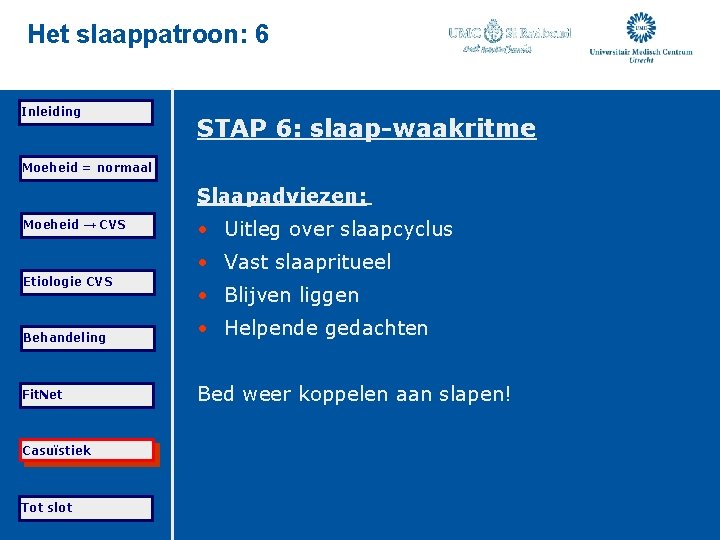 Het slaappatroon: 6 Inleiding STAP 6: slaap-waakritme Moeheid = normaal Slaapadviezen: Moeheid → CVS